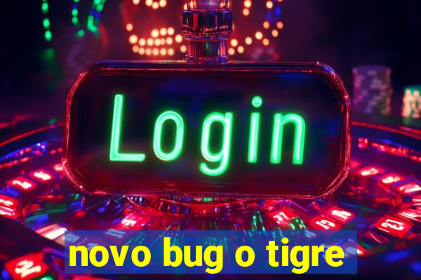 novo bug o tigre